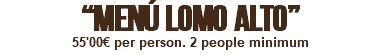 “MENÚ LOMO ALTO” 55'00€ per person. 2 people minimum
