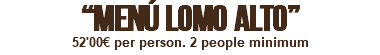 “MENÚ LOMO ALTO” 52'00€ per person. 2 people minimum