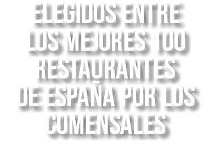 ElegidoS entre los mejores 100 Restaurantes de España por los comensales