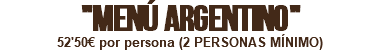 "MENÚ ARGENTINO" 52'50€ por persona (2 PERSONAS MÍNIMO)